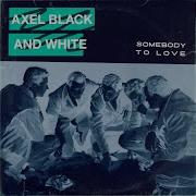 Somebody To Love Axel Black White