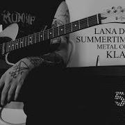 Lana Del Rey Summertime Sadness Metal Cover By Klama