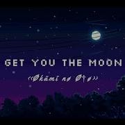 Get You The Moon Перевод На Русский