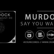 Murdock Say You Want Me