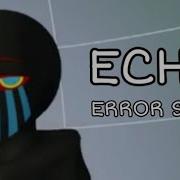 Errortale Echo Песня Эррор Санса Эхо Echo By Vocaloid Русская Версия Error Sans
