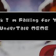 I Think I M Falling For You Meme Undertale