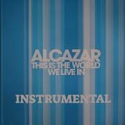 Alcazar This Is The World We Live In Instrumental