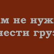 Вам Не Нужно Нести Груз