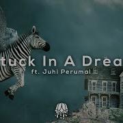 Stuck In A Dream Ft Juhi Perumal