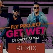 Fly Project Get Wet By Fly Records Dj Dany Remix