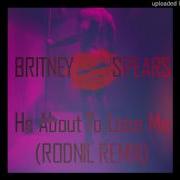 Britney Spears He About To Lose Me Rodnil Remix