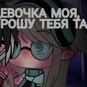 Gacha Life Клип Ты Девочка Моя Прошу Тебя Танцуй