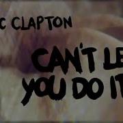 Eric Clapton Can T Let You Do It