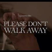 Please Don T Walk Away