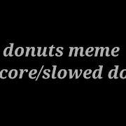 Donuts Meme Slowed Down