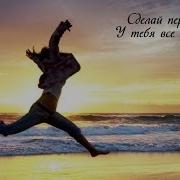 Не Бойся Зделай Первый Шаг