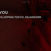 I Want You Kiliandxrk Remix Lonelium Slxeping Tokyo Kiliandxrk