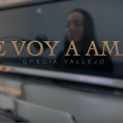 Te Voy A Amar Grecia Vallejo