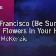 San Francisco Be Sure To Wear Some Flowers In Your Hair Scott Mckenzie Lyrics Minus