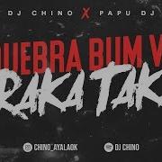 Dj Chino Quebra Bum Raka Taka Feat Papu Dj