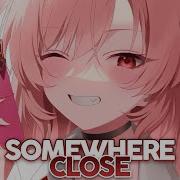 Nightcore Somewhere Close