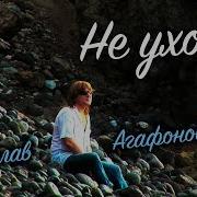 Владислав Агафонов Не Уходи