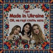 Гурт Made In Ukraine Ой На Горі Стоїть Хата