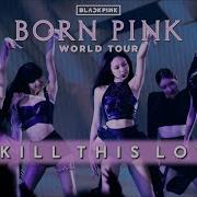 Blackpink Kill This Love Live Studio Version Born Pink Tour