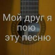 Мой Друг Я Пою Эту Песню Нет Нет Это Не Мечта