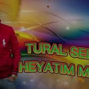 Tural Sedali Gel Heyatim Menim