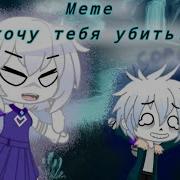 Я Хочу Тебя Убить Meme Gacha Life