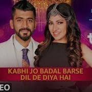 Kabhi Jo Badal Barse Dil De Diya Hai Tulsi Kumar Mohammed Irfan