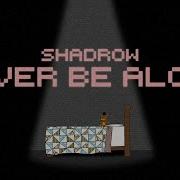 Never Be Alone Shadrow