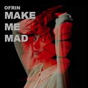 Ofrin Make Me Mad