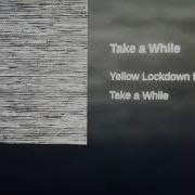 Take A While Yellow Lockdown Feat Licellow