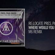 Re Locate Pres Paul Mads Where Would You Be Without Me M6 Remix Trance Classics