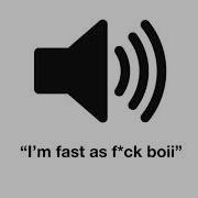 I M Fast As F Boi Sound Effect