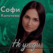 Софи Кальчева Не Уходи