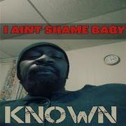 Known I Ain T Shame Baby