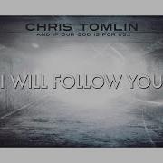 Chris Tomlin I Will Follow With Lyrics