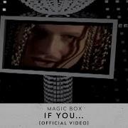 Magic Box If You Official Video