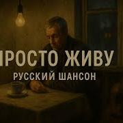 Просто Живу Русский Шансон