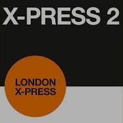 X Press 2 London Xpress