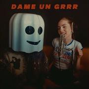 Dame Un Grrr Un Que