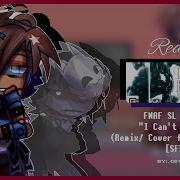 React To Fnaf Song I Can T Fix You