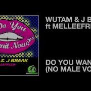 J Break Do You Wannit Now Wutam J Break No Male Vocal Remix Feat