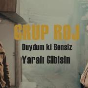 Grup Roj Duydum Ki Bensiz Yarali Gibisin