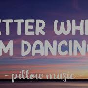 Better When I M Dancing