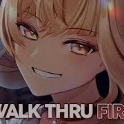 Nightcore Walk Thru Fire