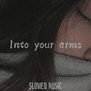 Slowed Down Into Your Arms