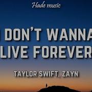 I Don T Wanna Live Forever Zayn Malik Taylor Swift Lyrics