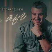 Александр Гум Не Ты