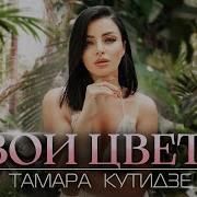 Тамара Кутидзе Твои Цветы