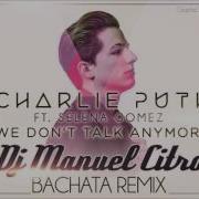 Charlie Puth Ft Selena Gomez We Don T Talk Anymore Dj Manuel Citro Bachata Remix